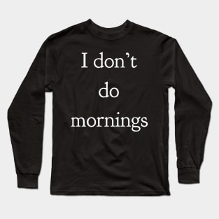 I Don't Do Mornings Long Sleeve T-Shirt